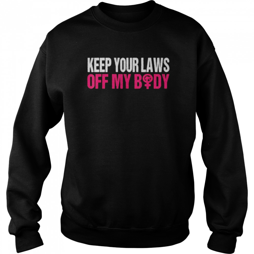 Keep Your Laws Off My Body Pro Choice Abortion  Unisex Sweatshirt