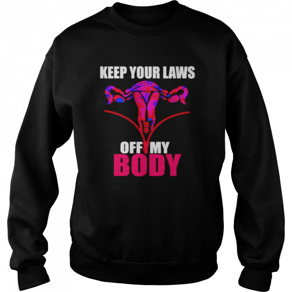 Keep Your Laws Off My Body unisex T- Unisex Sweatshirt