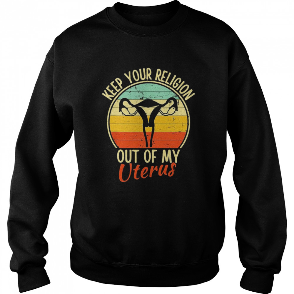 Keep Your Religion Out Of My Uterus Pro Choice Vintage T-Shirt Unisex Sweatshirt