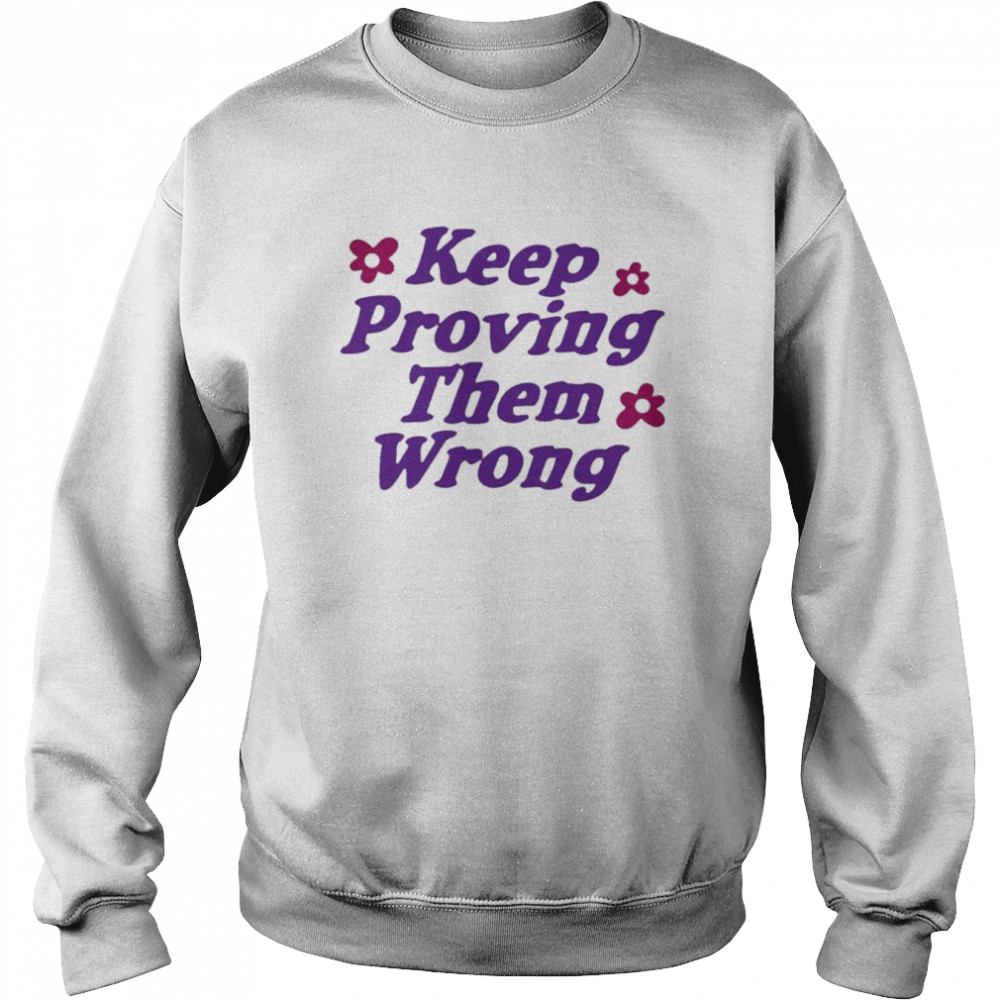 Keep proving them wrong  Unisex Sweatshirt