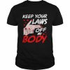 Keep yout laws off my body  Classic Men's T-shirt