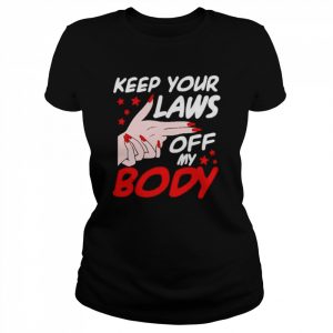 Keep yout laws off my body  Classic Women's T-shirt