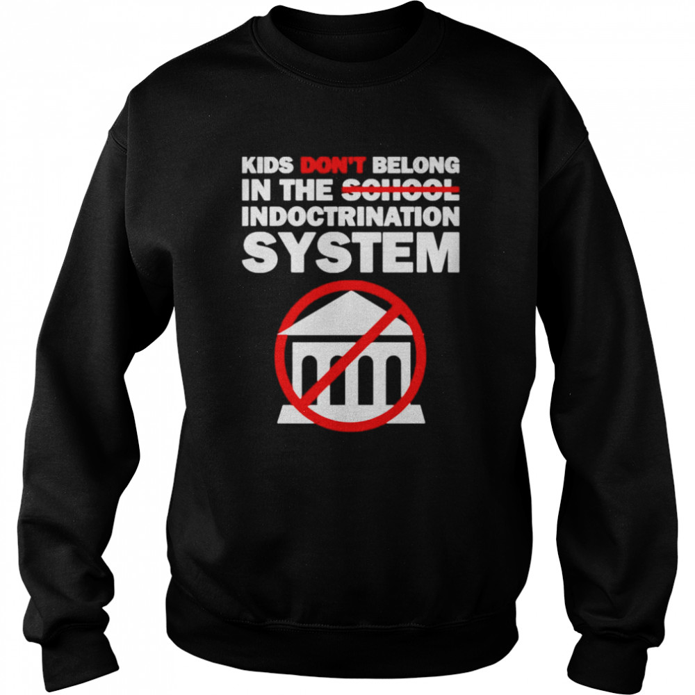 Kids don’t belong in the school indoctrination system  Unisex Sweatshirt