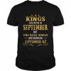 Kings Born In September Real Kings Are Born On September 47 Shirt Classic Men's T-shirt