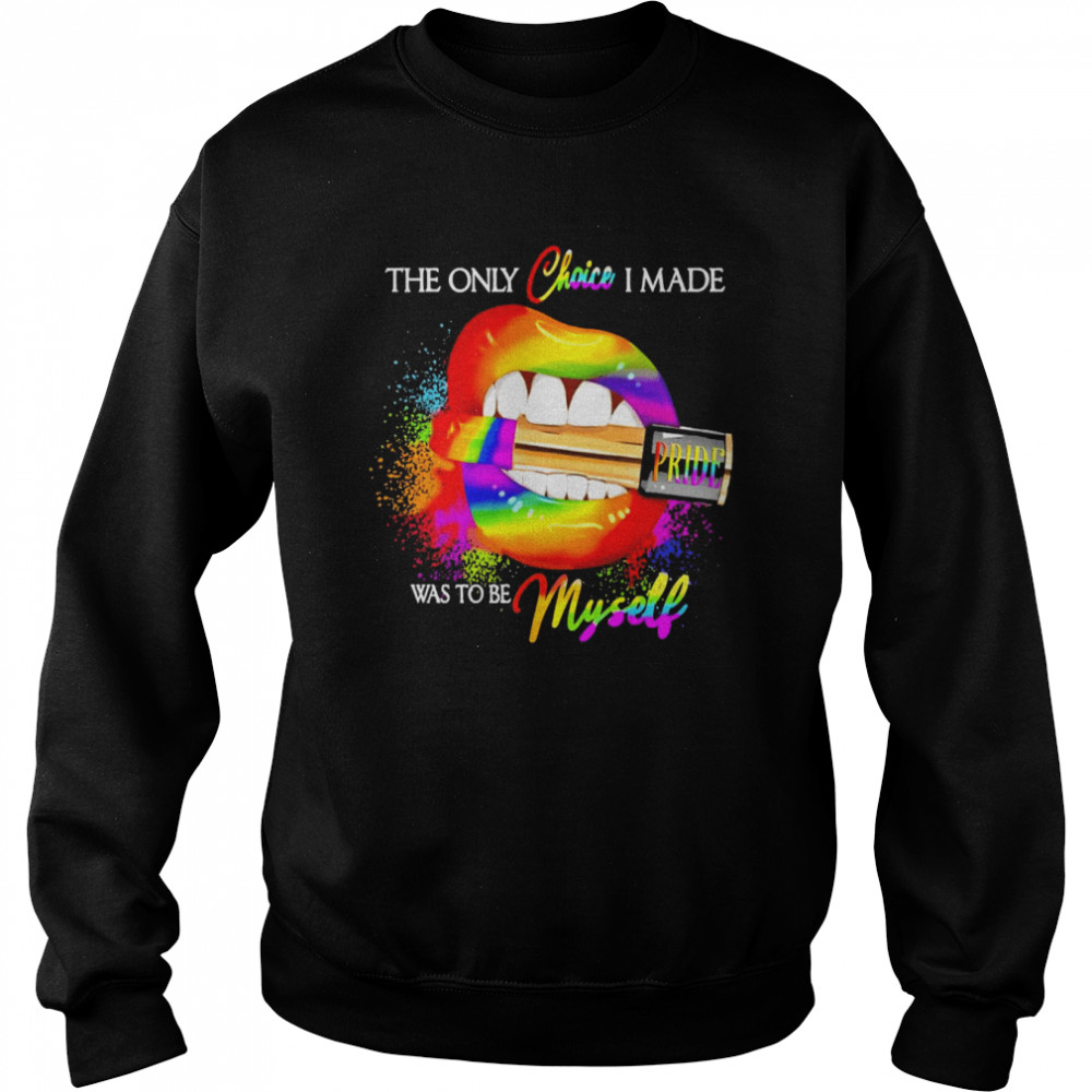 LGBT Lips Pride The Only Choice I Made Was To Be Myself Shirt Unisex Sweatshirt