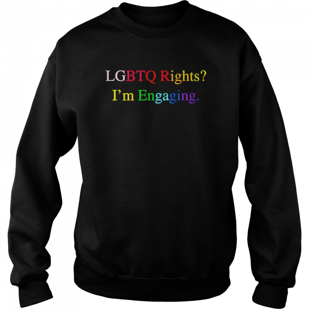 LGBTQ Rights I’m Engaging  Unisex Sweatshirt