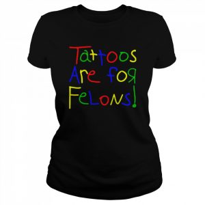 Leigh Mcnasty Tattoos Are For Felons Shirt Classic Women's T-shirt