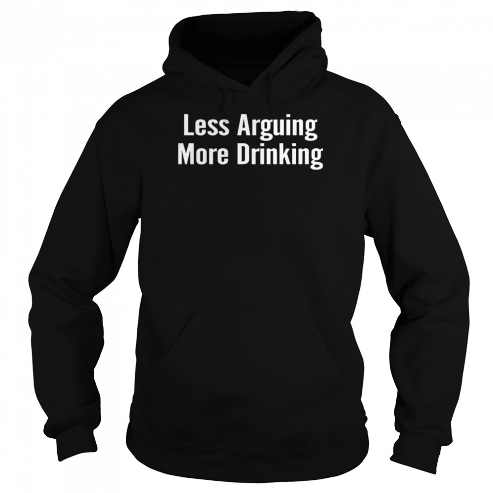 Less arguing more drinking  Unisex Hoodie