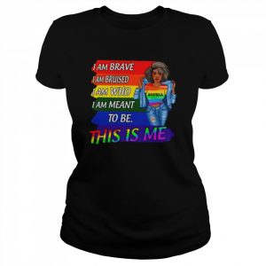 Lgbt I am brave I am bruised I am who I am meant to be this is me  Classic Women's T-shirt