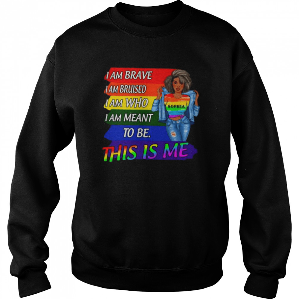 Lgbt I am brave I am bruised I am who I am meant to be this is me  Unisex Sweatshirt