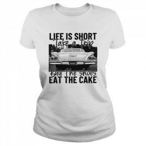 Life Is Short Take A Trip Buy The Shoes Eat The Cake Shirt Classic Women's T-shirt