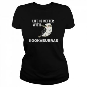 Life is better with kookaburras  Classic Women's T-shirt