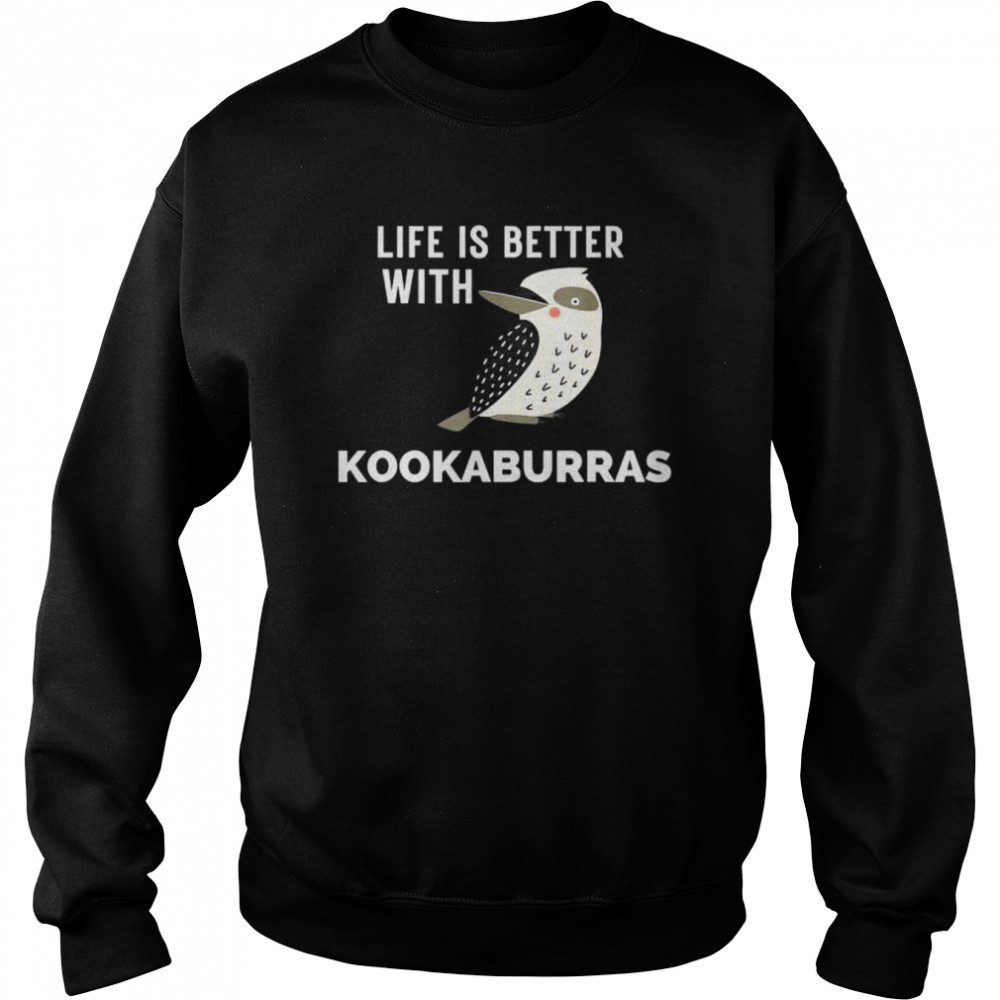 Life is better with kookaburras  Unisex Sweatshirt