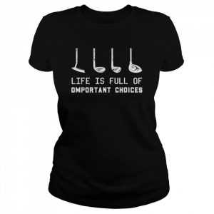 Life is full of important decisions quote golf  Classic Women's T-shirt