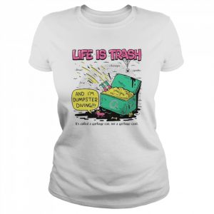 Life is trash and i’m dumps diving  Classic Women's T-shirt