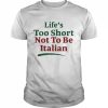 Life’s Too Short Not To Be Italian Shirt Classic Men's T-shirt