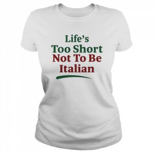 Life’s Too Short Not To Be Italian Shirt Classic Women's T-shirt