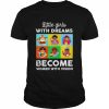 Little Girls With Dreams Become Women With Vision Shirt Classic Men's T-shirt