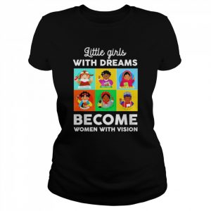 Little Girls With Dreams Become Women With Vision Shirt Classic Women's T-shirt