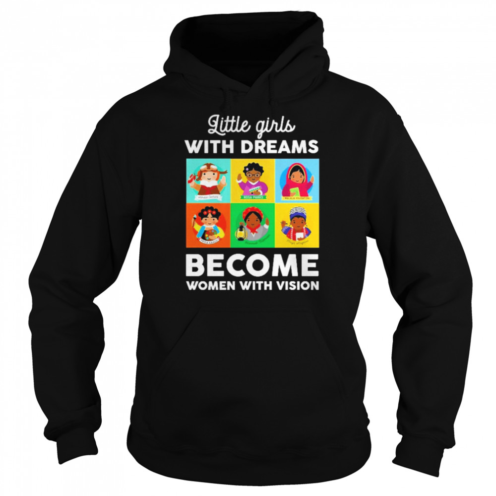 Little Girls With Dreams Become Women With Vision Shirt Unisex Hoodie