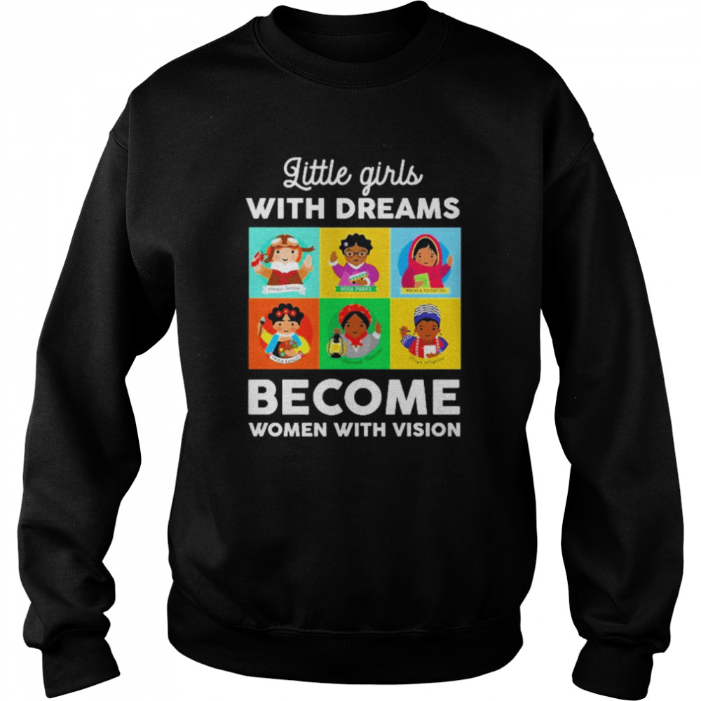 Little Girls With Dreams Become Women With Vision Shirt Unisex Sweatshirt