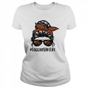 Loggers Wife Life messy bun hair glasses Proud Logger Wife Shirt Classic Women's T-shirt