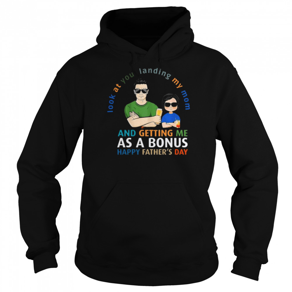 Look At You Landing My Mom Getting Me As A Bonus Funny Dad Shirt Unisex Hoodie