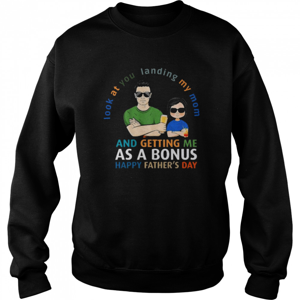 Look At You Landing My Mom Getting Me As A Bonus Funny Dad Shirt Unisex Sweatshirt