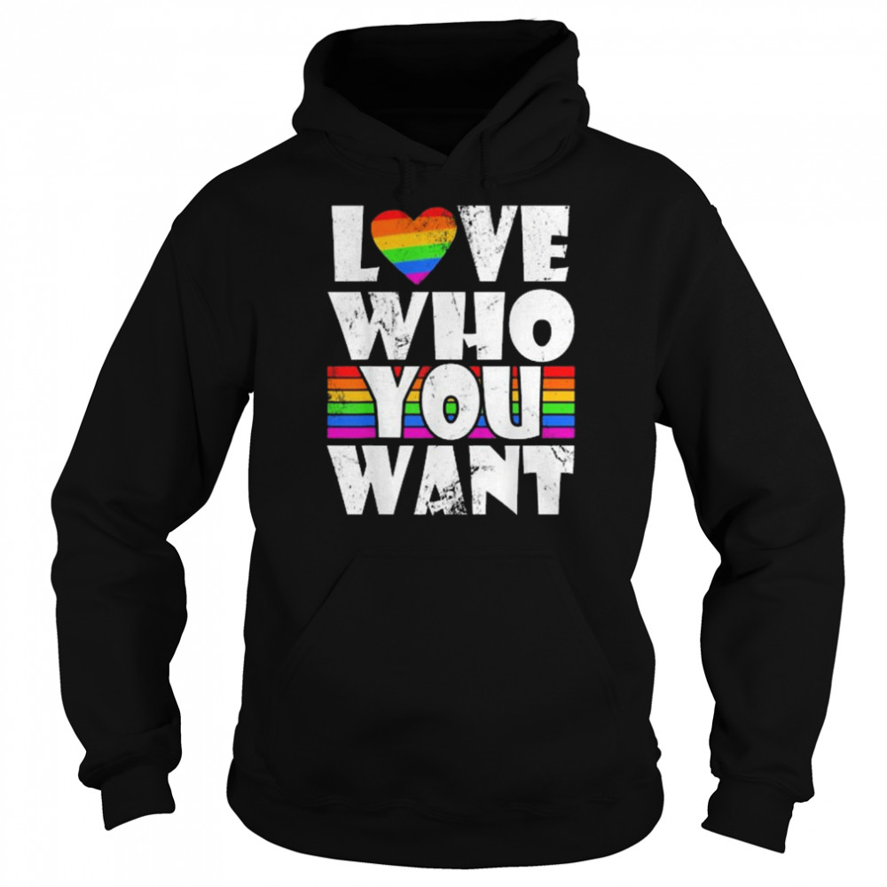 Love Who You Want Gay Pride LGBT Men Women Rainbow LGBTQ Shirt Unisex Hoodie