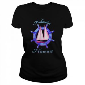 Makanalua Hawaii Sailboat Sailing Vacation Nautical Shirt Classic Women's T-shirt