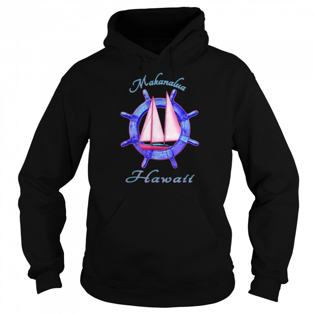 Makanalua Hawaii Sailboat Sailing Vacation Nautical Shirt Unisex Hoodie