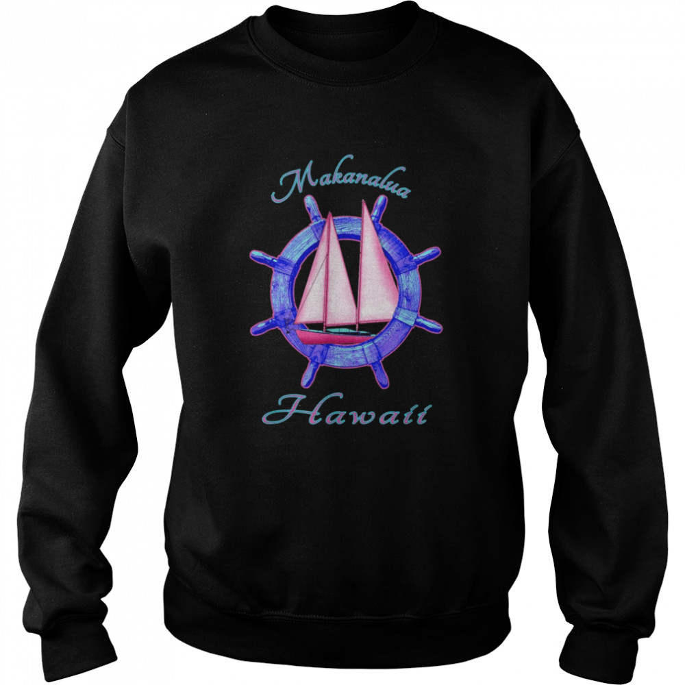 Makanalua Hawaii Sailboat Sailing Vacation Nautical Shirt Unisex Sweatshirt