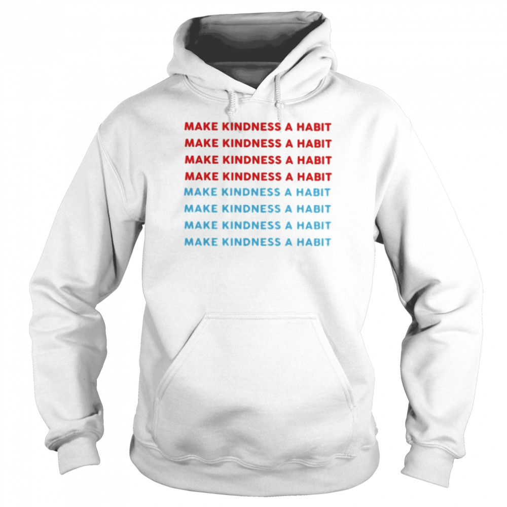 Make Kindness A Habit Shirt Unisex Hoodie