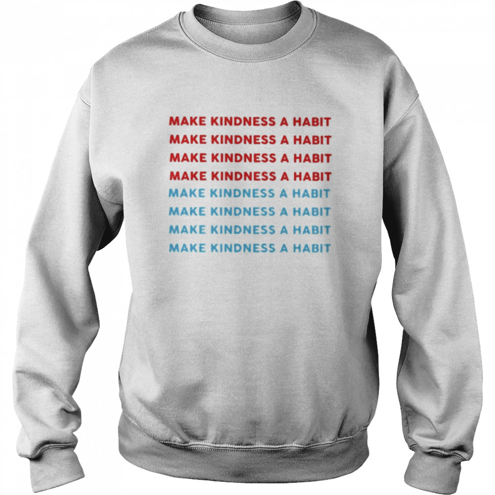 Make Kindness A Habit Shirt Unisex Sweatshirt