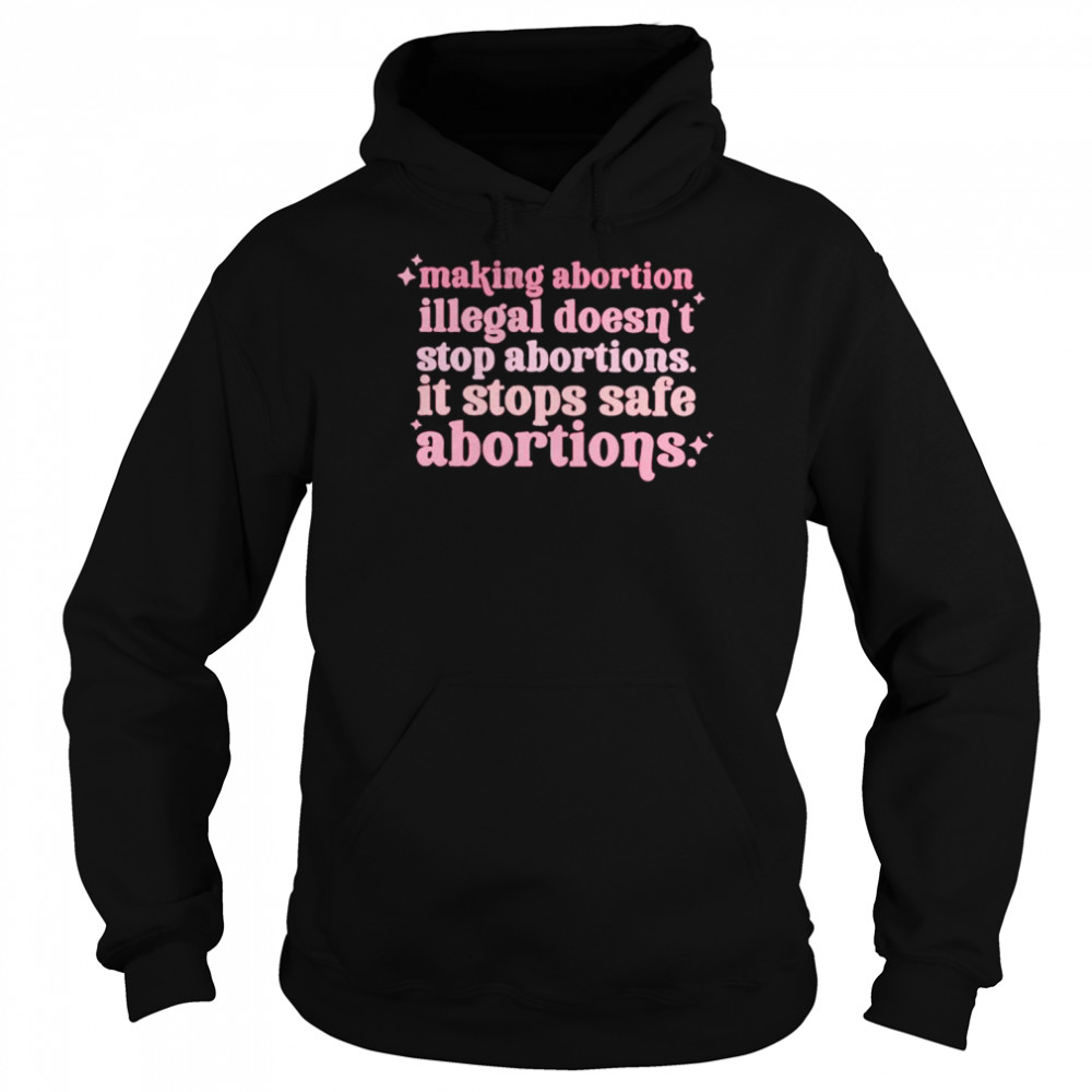 Making abortion illegsl doesn’t stop abortion  Unisex Hoodie