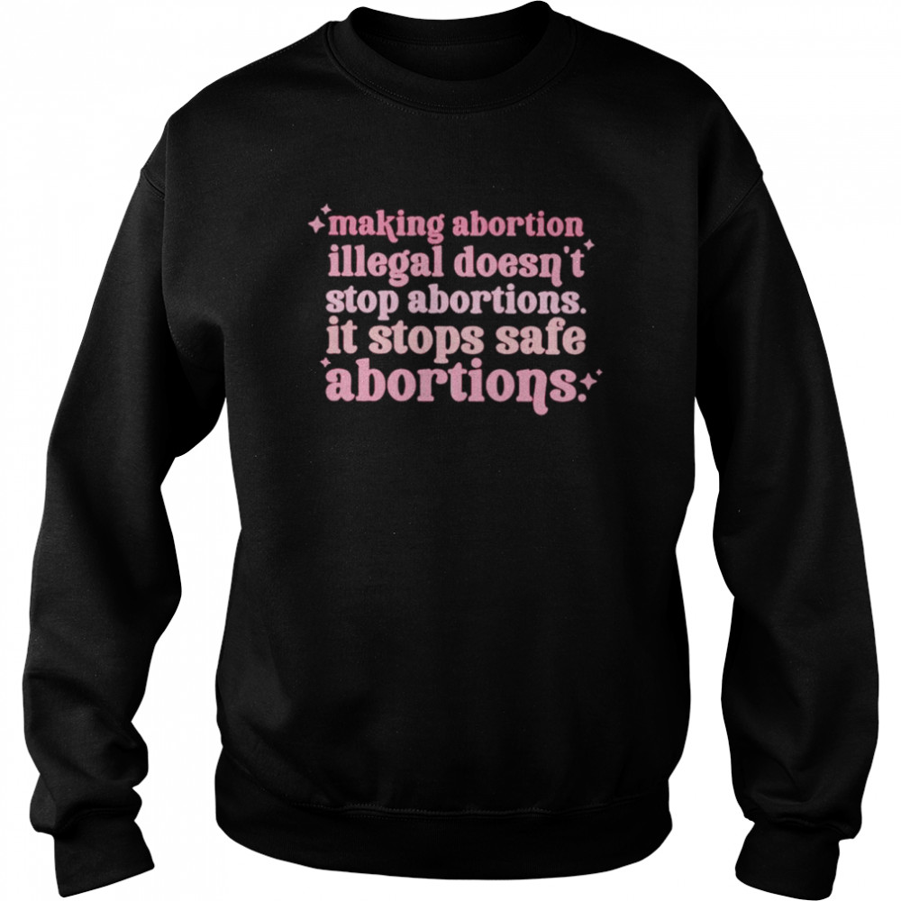 Making abortion illegsl doesn’t stop abortion  Unisex Sweatshirt