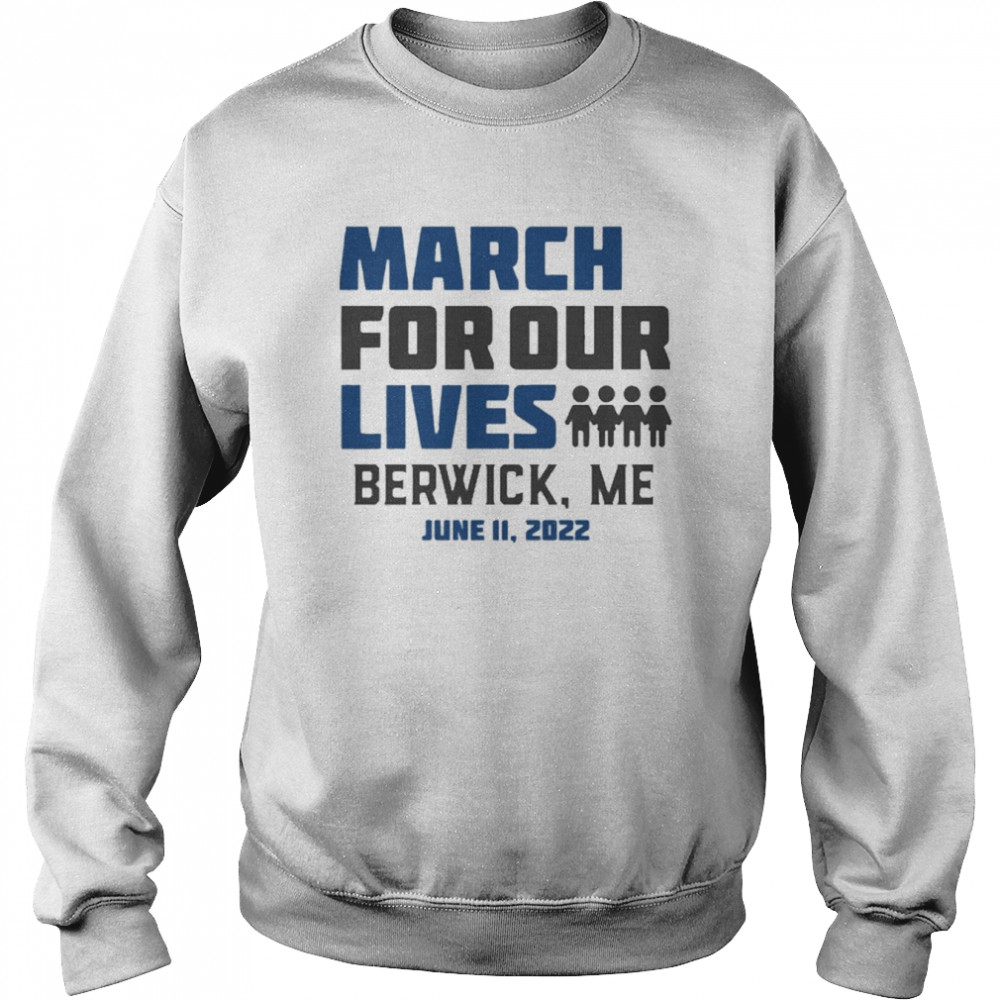 March for Our Lives Berwick, Me June 11 2022 Shirt Unisex Sweatshirt