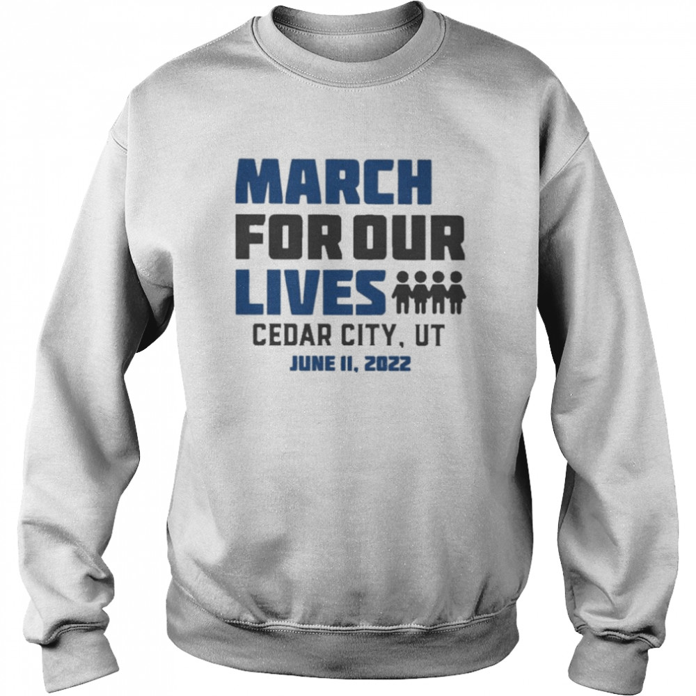 March for Our Lives Cedar City Ut June 11 2022 Shirt Unisex Sweatshirt