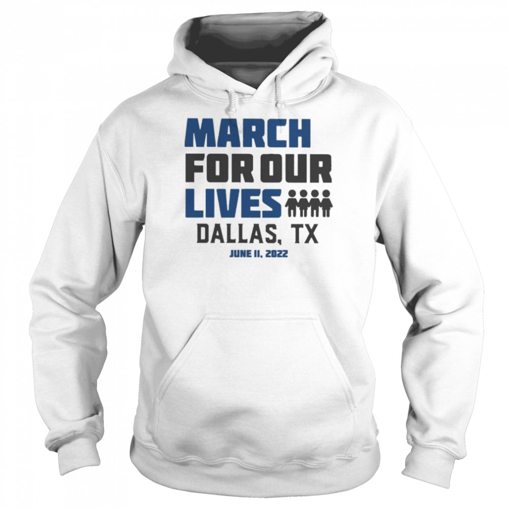 March for Our Lives Dallas Tx June 11 2022 Shirt Unisex Hoodie