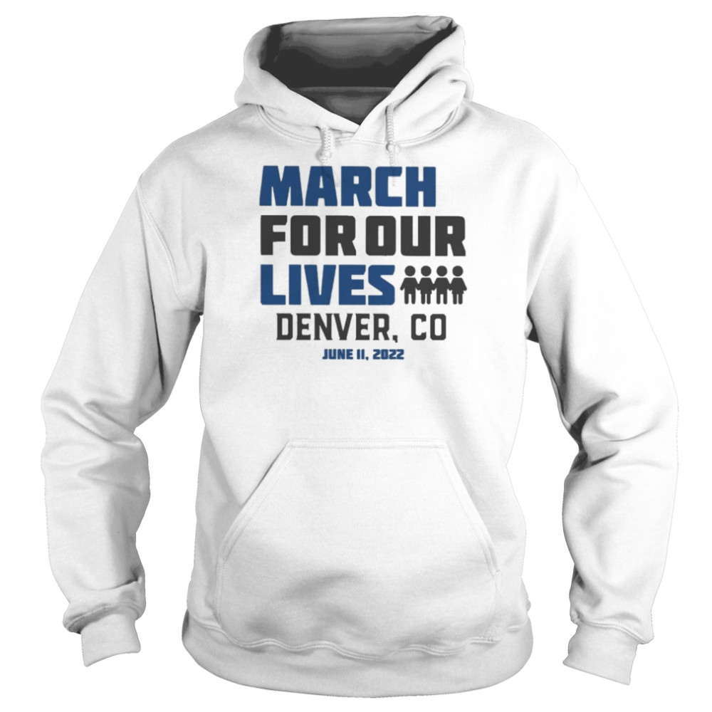 March for Our Lives Denver Co June 11 2022 Shirt Unisex Hoodie