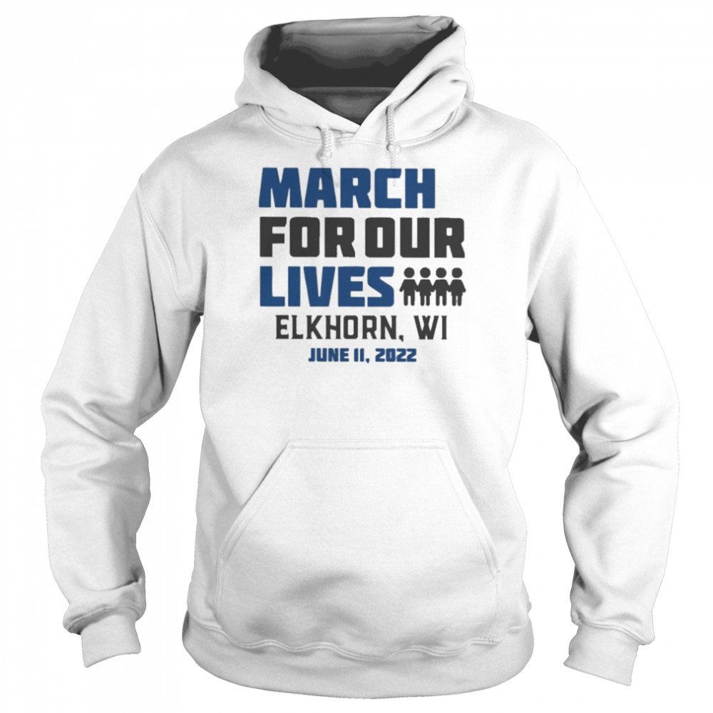 March for Our Lives Elkhorn Wi June 11 2022 Shirt Unisex Hoodie