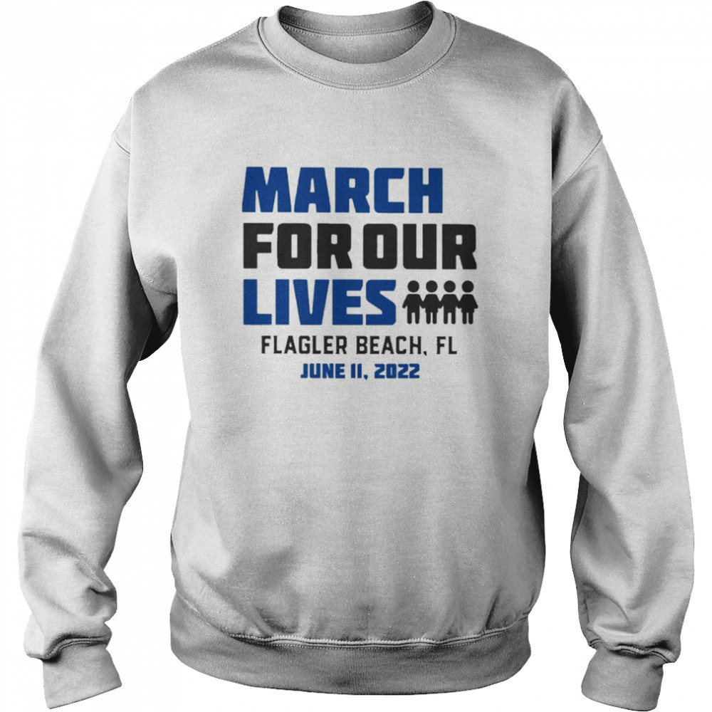 March for Our Lives Flagler Beach Fl June 11 2022 Shirt Unisex Sweatshirt