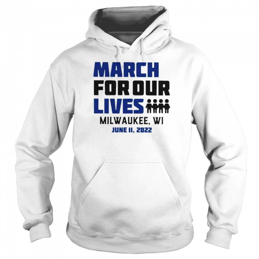 March for Our Lives Milwaukee Wi June 11 2022 Shirt Unisex Hoodie