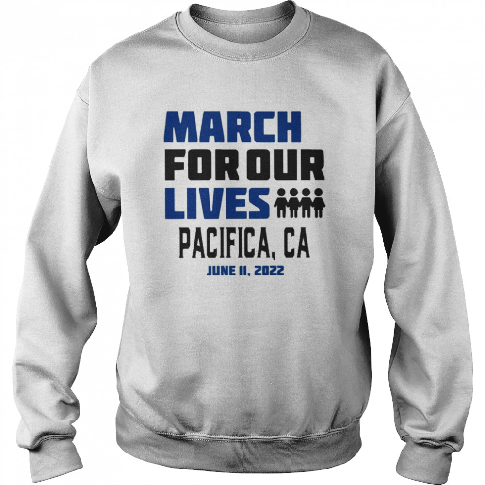 March for Our Lives Pacifica, Ca June 11 2022 Shirt Unisex Sweatshirt