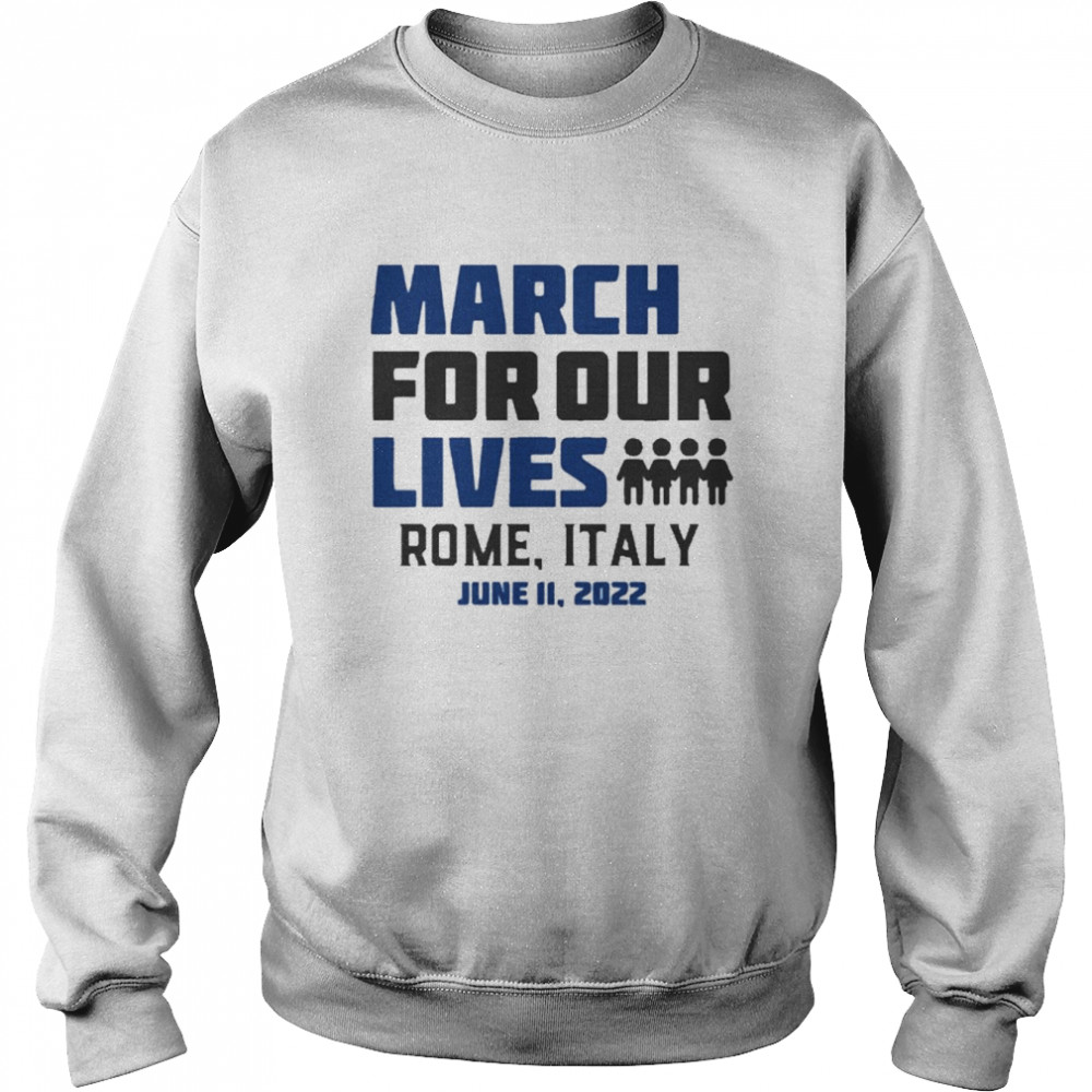 March for Our Lives Rome, Italy June 11 2022 Shirt Unisex Sweatshirt