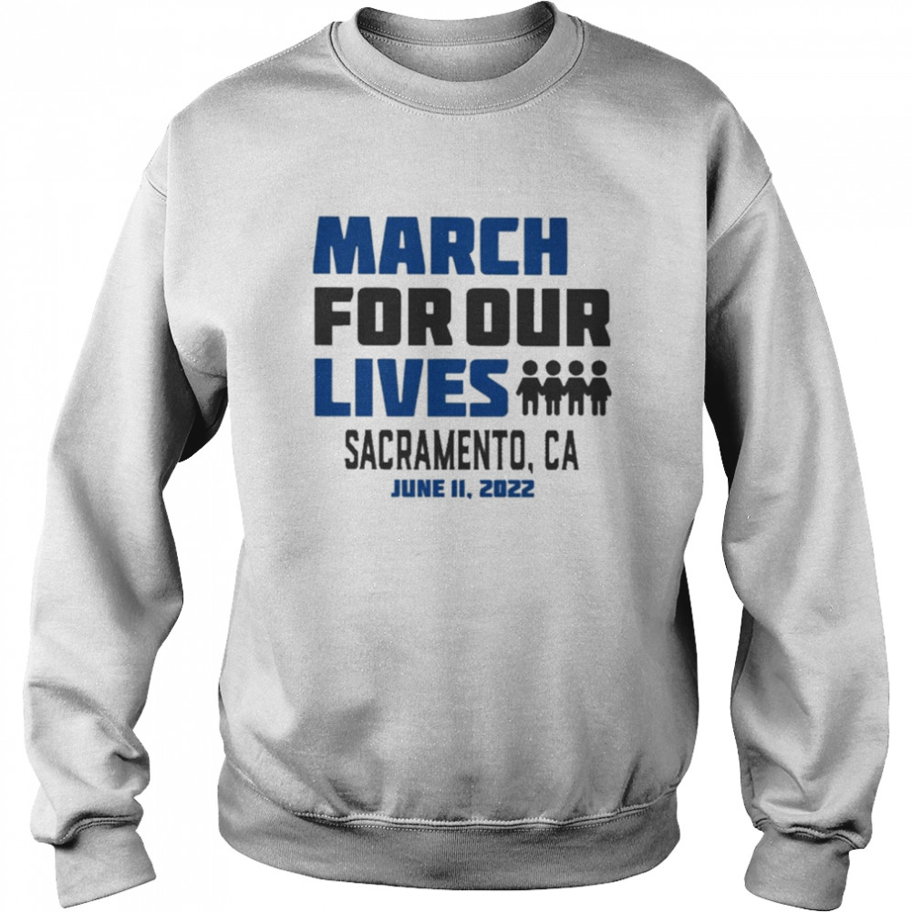 March for Our Lives Sacramento Ca June 11, 2022 Shirt Unisex Sweatshirt