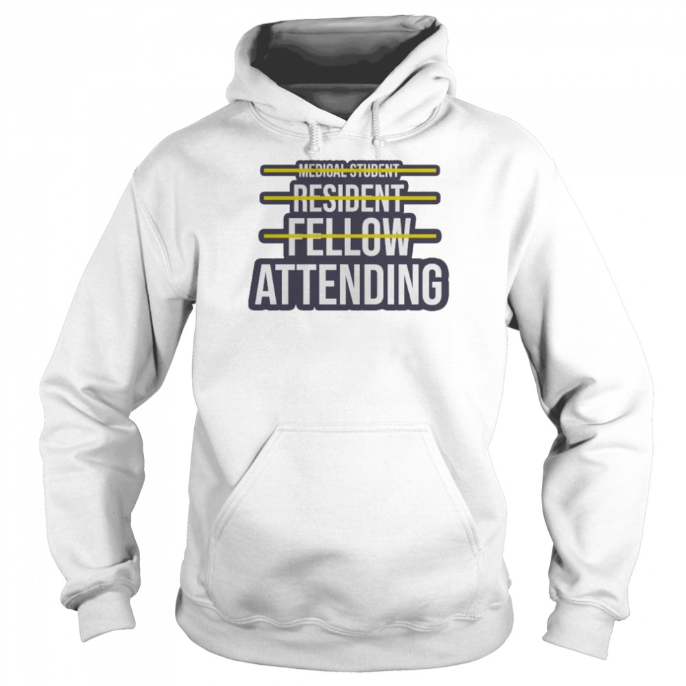 Medical Student Resident Fellow Attending T-Shirt Unisex Hoodie