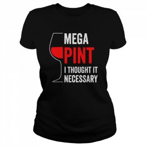 Mega pint I thought it necessary wine glass  Classic Women's T-shirt