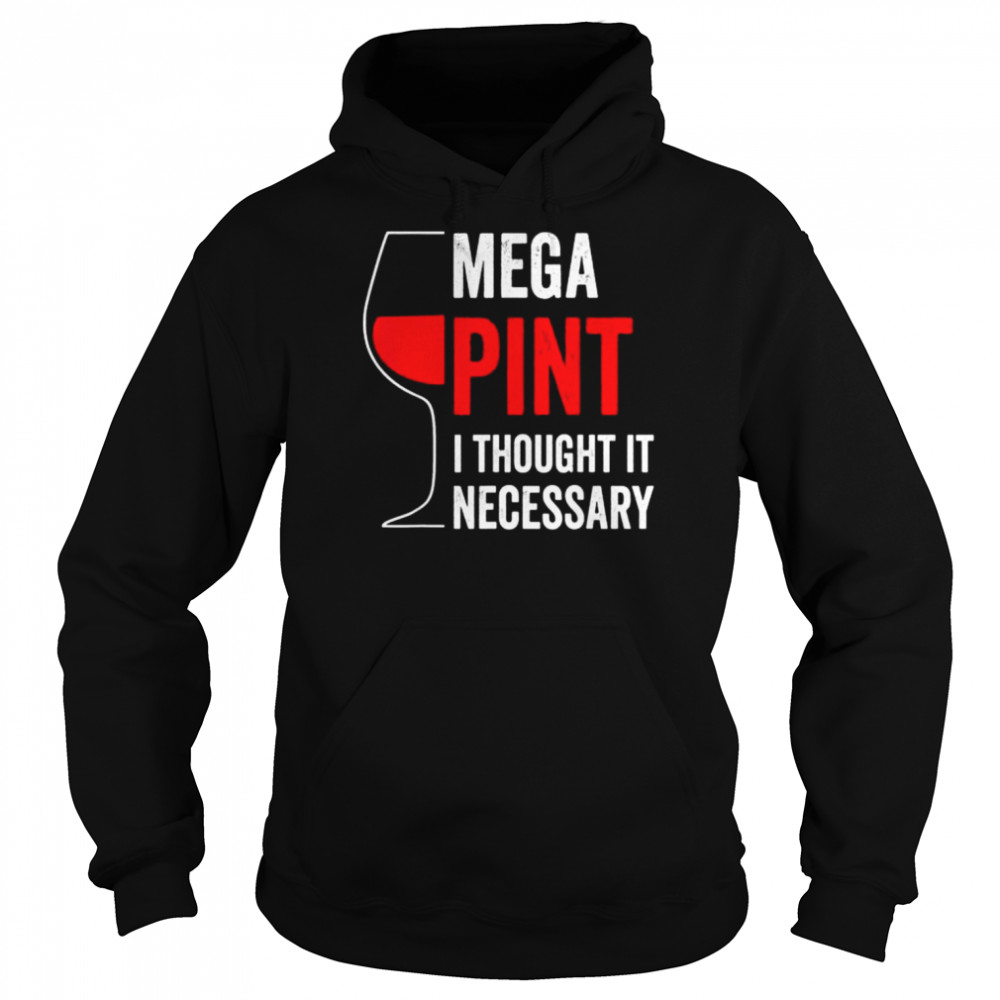 Mega pint I thought it necessary wine glass  Unisex Hoodie