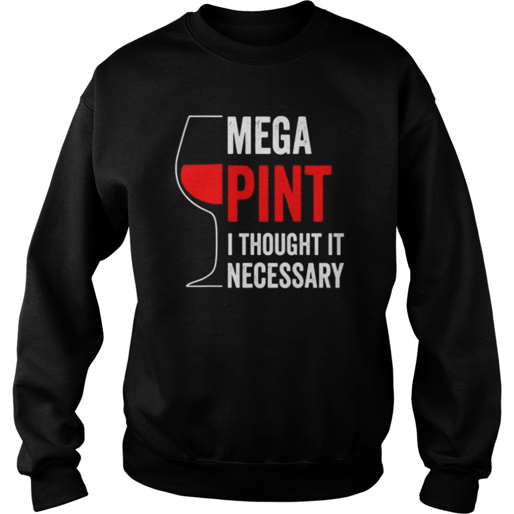 Mega pint I thought it necessary wine glass  Unisex Sweatshirt